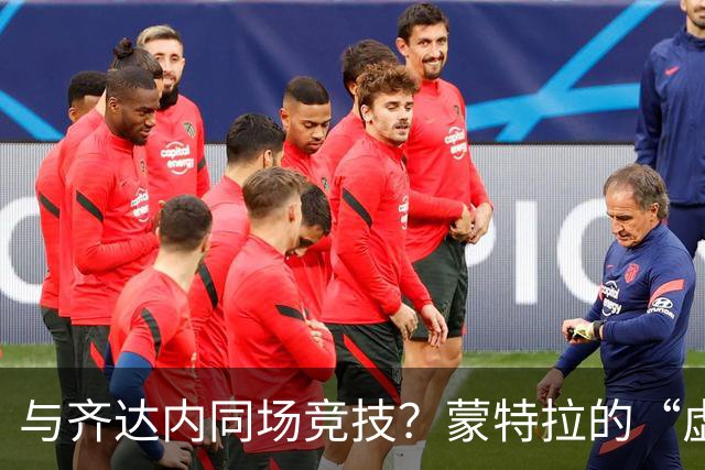 与齐达内同场竞技？蒙特拉的“虚荣心理”与足球趣事