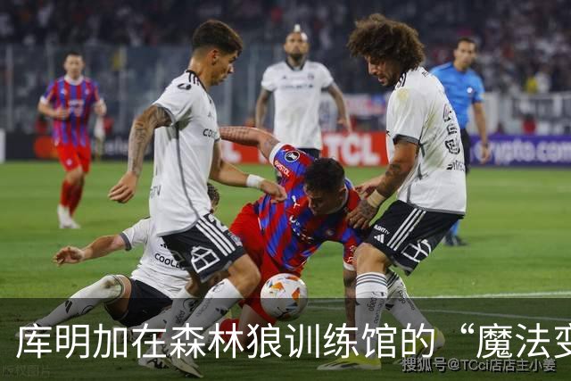 库明加在森林狼训练馆的“魔法变身”时刻