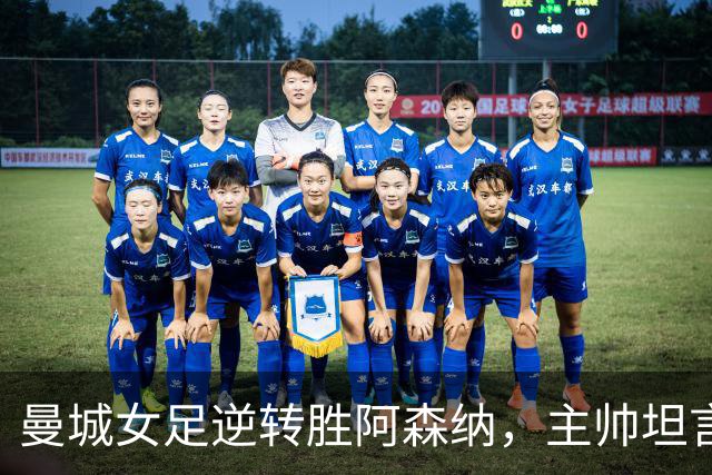 曼城女足逆转胜阿森纳，主帅坦言还有提升空间