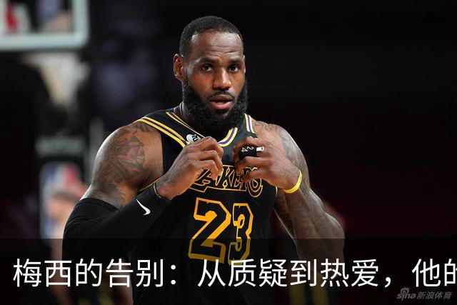 梅西的告别：从质疑到热爱，他的阿根廷传奇